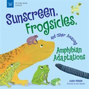 Sunscreen, frogsicles, and other amazing amphibian adaptations cover image