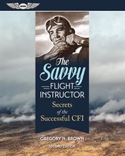 The savvy flight instructor : secrets of the successful CFI cover image