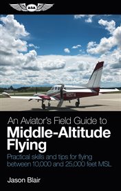 An Aviator's Field Guide to Middle-Altitude Flying : Practical skills and tips for flying between 10,000 and 25,000 feet MSL cover image