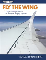 Fly the wing : a flight training handbook for transport category airplanes cover image