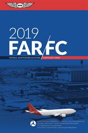 FAR-FC 2019 : federal aviation regulations for flight crew : rules for air carriers, operators for compensation or hire, and fractional ownership programs cover image