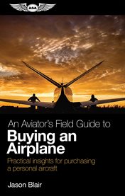 An aviator's field guide to buying an airplane : practical insights for purchasing a personal aircraft cover image