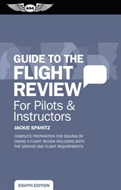 Guide to the flight review for pilots & instructors : complete preparation for issuing or taking a flight review including both the ground and flight requirements : with excerpts from Michael Hayes' popular Oral exam guide series cover image