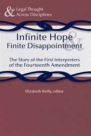 Infinite hope and finite disappointment : the story of the first interpreters of the Fourteenth Amendment cover image