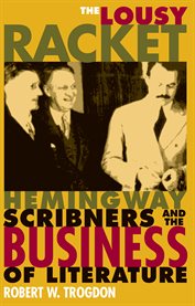 The lousy racket: Hemingway, Scribners, and the business of literature cover image