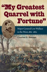 "My greatest quarrel with fortune": Major General Lew Wallace in the West, 1861-1862 cover image