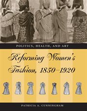 Reforming women's fashion, 1850-1920: politics, health, and art cover image