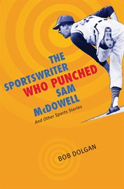 The sportswriter who punched Sam McDowell: and other sports stories cover image