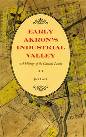 Early Akron's Industrial Valley Early Akron's Industrial Valley