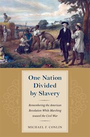 One nation divided by slavery: remembering the American Revolution while marching toward the Civil War cover image