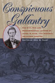Conspicuous gallantry: the Civil War and Reconstruction letters of James W. King, 11th Michigan Volunteer Infantry cover image