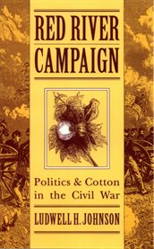 Red River Campaign: politics and cotton in the Civil War cover image