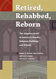 Retired, rehabbed, reborn: the adaptive reuse of America's derelict religious buildings and schools cover image