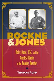 Rockne and Jones : Notre Dame, USC, and the greatest rivalry of the roaring twenties cover image