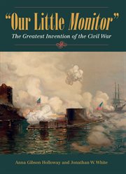 "Our little monitor" : the greatest invention of the Civil War cover image