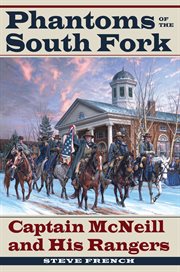 Phantoms of the South Fork : Captain McNeill and his Rangers cover image