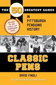 Classic Pens : the 50 greatest games in Pittsburgh Penguins history cover image