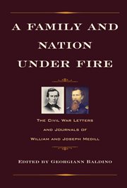 A family and nation under fire : the Civil War letters and journals of William and Joseph Medill cover image
