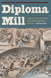 Diploma mill : the rise and fall of Dr. John Buchanan and the Eclectic Medical College of Pennsylvania cover image