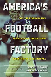 America's football factory : Western Pennsylvania's cradle of quarterbacks from Johnny Unitas to Joe Montana cover image