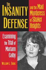 The insanity defense and the mad murderess of Shaker Heights : examining the trial of Mariann Colby cover image