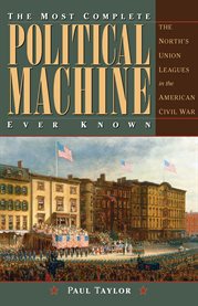 The most complete political machine ever known. The North's Union Leagues in the American Civil War cover image