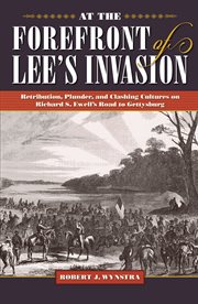 At the forefront of Lee's invasion : retribution, plunder, and clashing cultures on Richard S. Ewell's road to Gettysburg cover image
