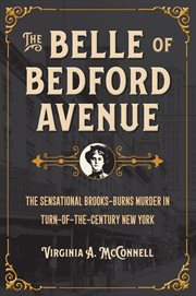The Belle of Bedford Avenue : the sensational Brooks -Burns murder in turn-of-the-century New York cover image