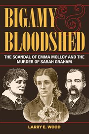 Bigamy and bloodshed : the scandal of Emma Molloy and the murder of Sarah Graham cover image