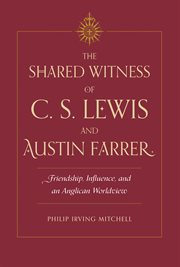 The shared witness of C. S. Lewis and Austin Farrer : friendship, influence, and an Anglican worldview cover image