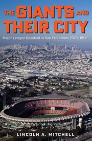 The Giants and their city : Major League Baseball in San Francisco, 1976-1992 cover image