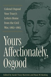 Yours Affectionately, Osgood : Colonel Osgood Vose Tracy's Letters Home from the Civil War, 1862–1865 cover image