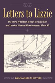 Letters to Lizzie : the story of sixteen men in the Civil War and the one woman who connected them all cover image