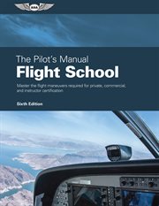 Flight school : master the flight maneuvers required for private, commercial, and instructor certification cover image