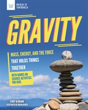 Gravity : mass, energy, and the force that holds things together: with hands-on science cover image