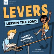 Levers Lessen the Load : Simple Machines for Kids cover image