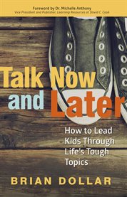 Talk Now and Later : How to Lead Kids Through Life's Tough Topics cover image