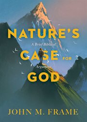 Nature's case for God : a brief biblical argument cover image
