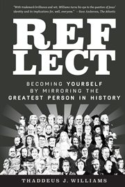 Reflect : becoming yourself by mirroring the Greatest Person in history cover image