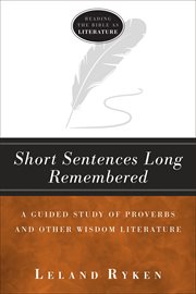 Short sentences long remembered : a guided study of Proverbs and other wisdom literature cover image
