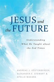 Jesus and the future : understanding what he taught about the end times cover image