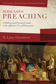 Persuasive preaching : a biblical and practical guide to the effective use of persuasion cover image