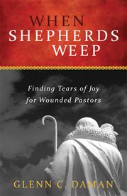 When shepherds weep : finding tears of joy for wounded pastors cover image