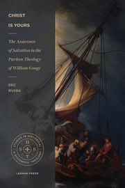 Christ is yours : the assurance of salvation in the Puritan theology of William Gouge cover image