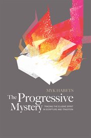 The progressive mystery : tracing the elusive spirit in scripture & tradition cover image