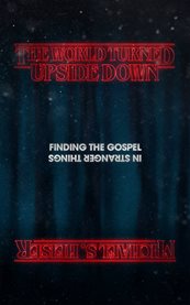 The world turned upside down. Finding the Gospel in Stranger Things cover image