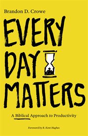 Every day matters : a biblical approach to productivity cover image