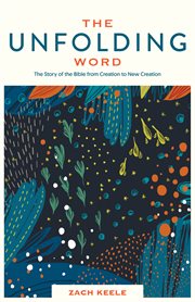 The Unfolding Word : the story of the Bible from creation to new creation cover image
