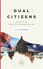 Dual citizens : politics and American evangelicalism cover image