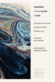 Charged With the Glory of God : Yahweh, the Servant, and the Earth in Isaiah 40–55 cover image
